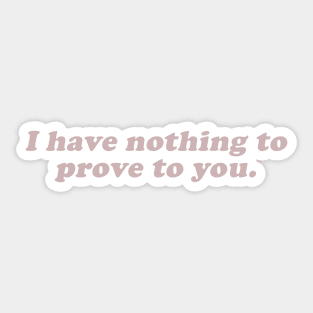 I have nothing to prove to you Sticker